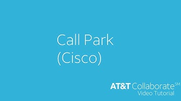 Cisco - Call Park - AT&T Collaborate™ Tutorial