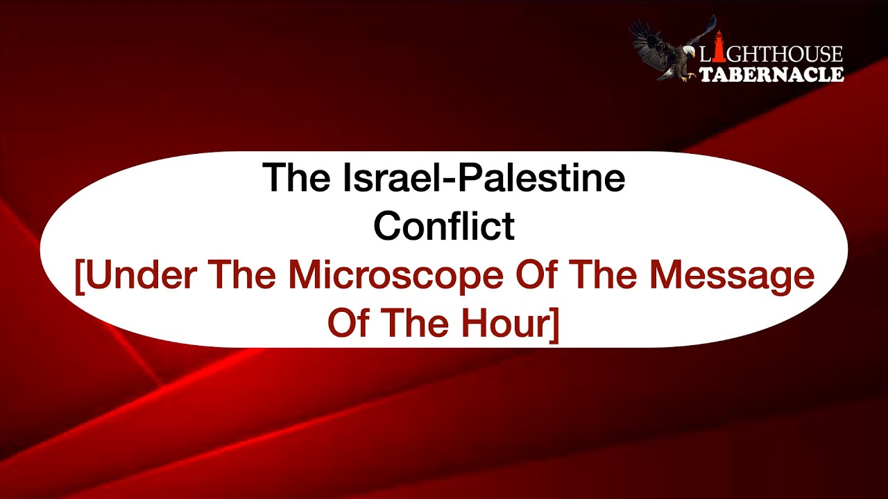 The Israel-Palestine Conflict [Under The Microscope Of The Message Of The Hour]