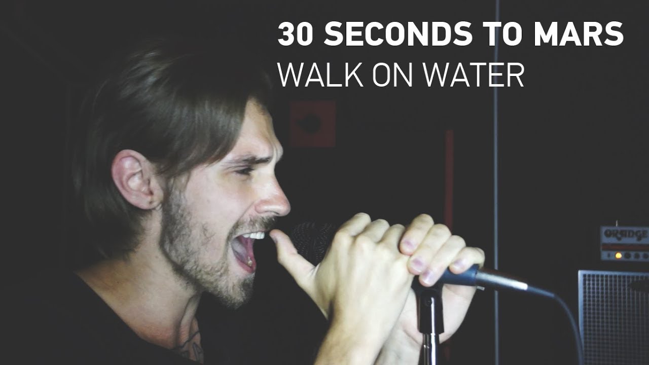 Seconds to mars walk on water. 30 seconds to mars cover.
