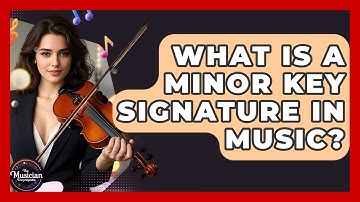 What Is A Minor Key Signature In Music? - The Musician Encyclopedia