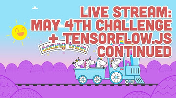 Live Stream #135: May 4th Challenge + TensorFlow.js Continued