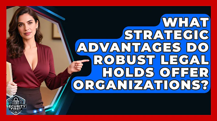 What Strategic Advantages Do Robust Legal Holds Offer Organizations? - SecurityFirstCorp.com