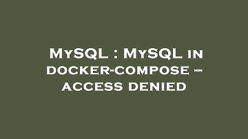 MySQL : MySQL in docker-compose -- access denied