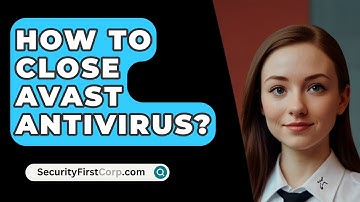 How To Close AVAST Antivirus? - SecurityFirstCorp.com