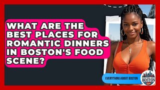 What Are the Best Places for Romantic Dinners in Boston's Food Scene? - Everything About Boston