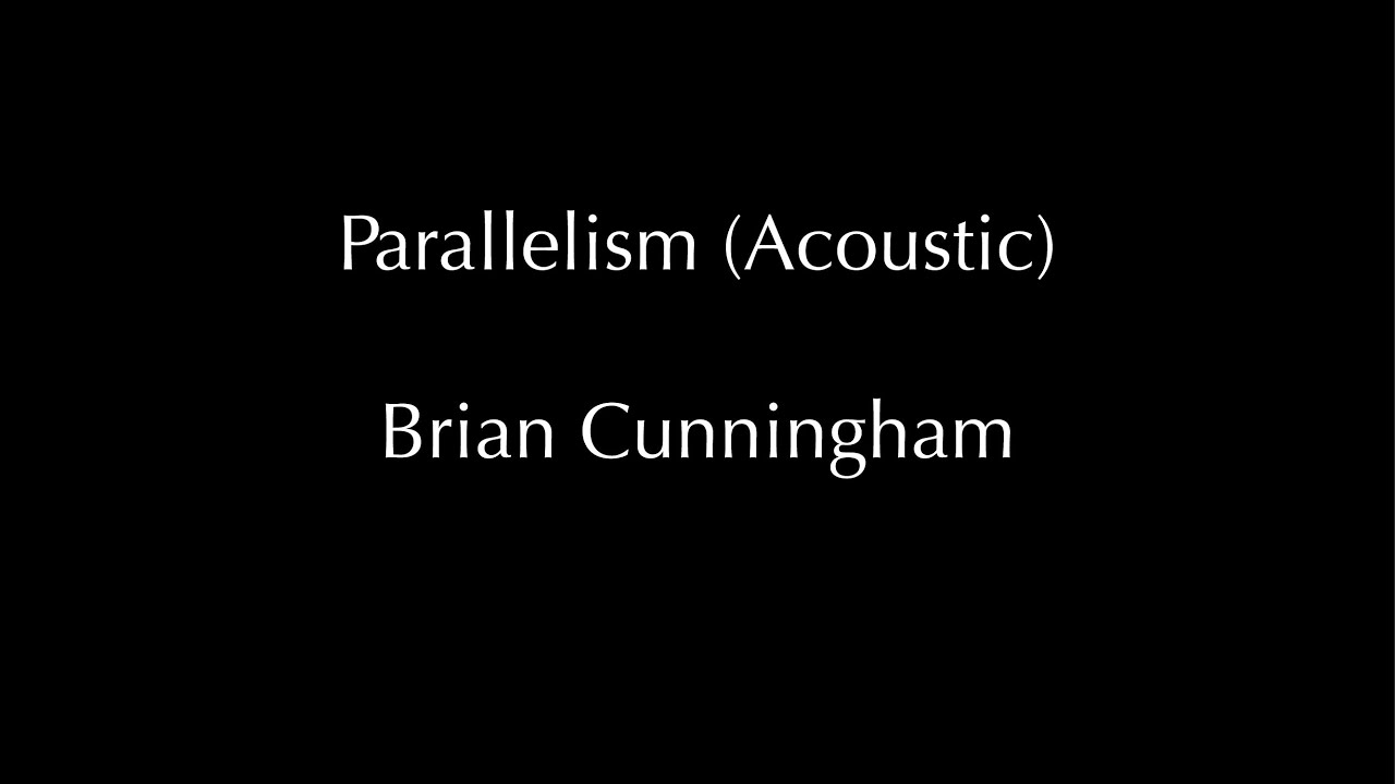Watch Parallelism by BRIAN CUNNINGHAM on YouTube Watch Parallelism by BRIAN CUNNINGHAM on YouTube