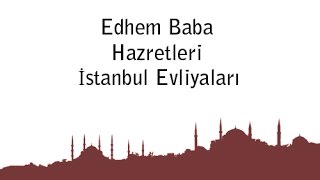 Edhem Baba Hazretleri - İstanbul Evliyaları