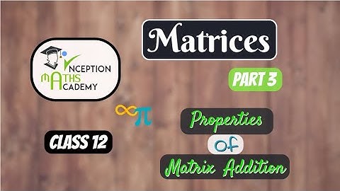 Matrices Class 12 - Properties of matrix addition, Commutative law, Associative law | Part 3 |