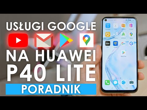 Usługi Google na Huawei P40 lite - jak zainstalować? Poradnik PL