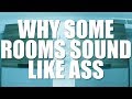 Why Some Rooms Sound Like ASS