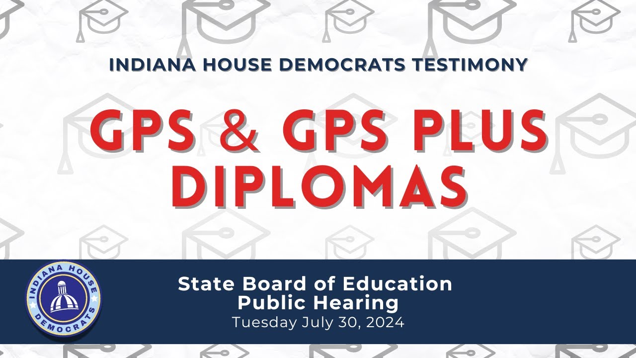 July 30, 2024 Indiana House Democrats Testimonies: GPS and GPS Plus Diplomas (SBOE Public Hearing)