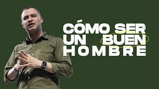 Cómo ser un buen Hombre | Pastor Andrés Arango | La Central