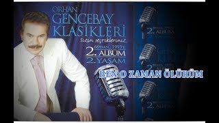 ORHAN GENCEBAY | BEN O ZAMAN ÖLÜRÜM Resimi