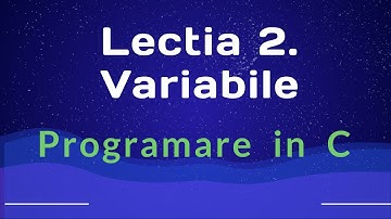 Programare in limbajul C/C++ | Lectia 2 | Variabilele
