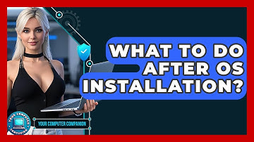What To Do After OS Installation? - Your Computer Companion