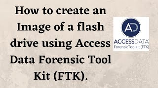 How to create an Image of a flash drive using Access Data Forensic Tool Kit (FTK).