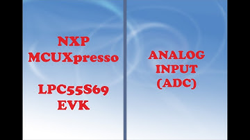 NXP MICROCONTROLLERS COURSE - LPC55S69-EVK - ANALOG INPUT (ADC)