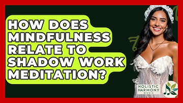 How Does Mindfulness Relate To Shadow Work Meditation? - Holistic Harmony Music