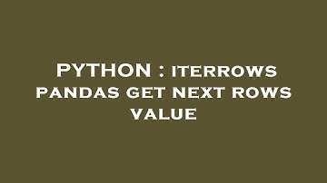 PYTHON : iterrows pandas get next rows value
