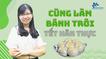 CÙNG LÀM BÁNH TRÔI TẾT HÀN THỰC - BAN MAI SCHOOL