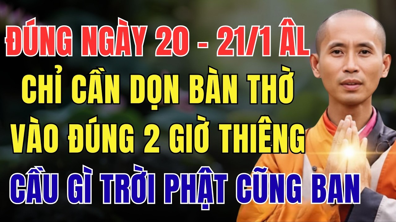 ĐÚNG NGÀY 20 - 21/1 ÂL, CHỈ CẦN DỌN BÀN THỜ VÀO ĐÚNG 2 GIỜ THIÊNG NÀY, CẦU GÌ TRỜI PHẬT CŨNG BAN
