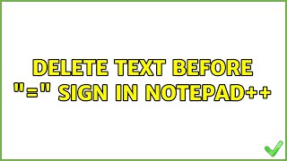 Delete text before = sign in Notepad++ (2 Solutions!!)