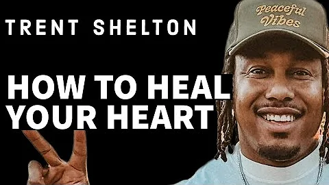 HOW TO HEAL YOUR BROKEN HEART | TRENT SHELTON