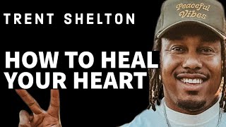 How To Heal Your Broken Heart Trent Shelton