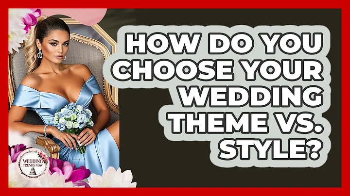 How Do You Choose Your Wedding Theme Vs. Style? - Wedding Trends Now