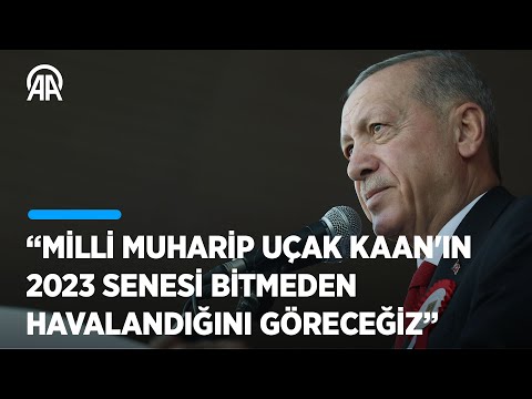 Cumhurbaşkanı Erdoğan: Milli Muharip Uçak KAAN'ın 2023 senesi bitmeden havalandığını göreceğiz