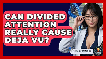 Can Divided Attention Really Cause Deja Vu? - Strange Science HQ