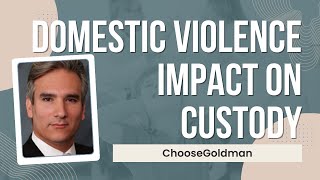 Will A [Domestic Violence Charge Impact The Custody Of My Children] - ChooseGoldman.com