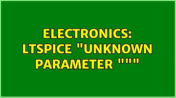 Electronics: LTSpice "Unknown parameter """