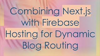Combining Next.js with Firebase Hosting for Dynamic Blog Routing