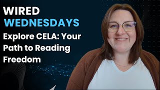 Wired Wednesdays: Explore CELA: Your Path to Reading Freedom