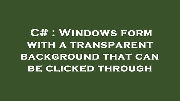 C# : Windows form with a transparent background that can be clicked through