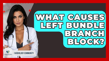 What Causes Left Bundle Branch Block? - Cardiology Community