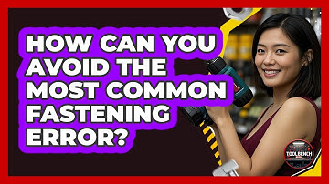 How Can You Avoid The Most Common Fastening Error? - ToolBench Pros