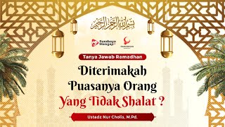 Diterimakah Puasanya Orang Yang Tidak Shalat ? - Ustadz Nur Cholis, M.Pd