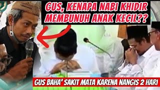 Gus Baha' sakit mata karena nangis 2 hari // Kenapa Nabi Khidir membunuh anak kecil??