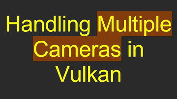 Handling Multiple Cameras in Vulkan