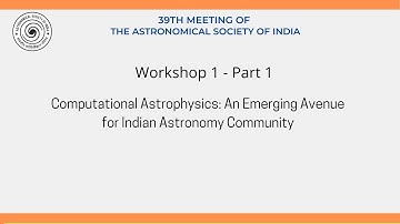 Workshop 1 - Part 1 - Computational Astrophysics: An Emerging Avenue for Indian Astronomy Community