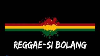 Lagu REGGAE || SI BOLANG