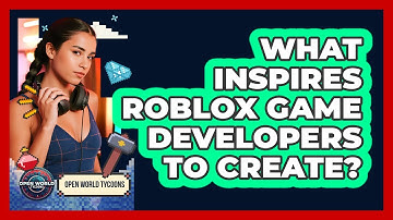 What Inspires Roblox Game Developers To Create? - Open World Tycoons