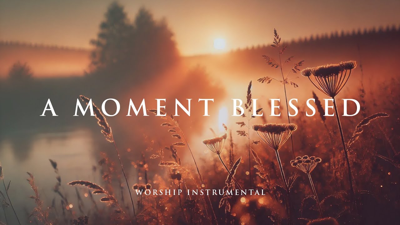 A MOMENT BLESSED - Soaking worship instrumental - Prayer, Devotional, Meditation and Relaxation
