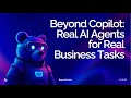 Beyond Copilot Real AI Agents for Real Business Tasks