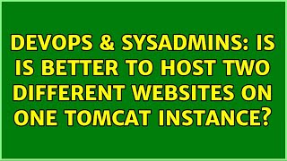 Famous DevOps & SysAdmins: Is is better to host two different websites on one tomcat instance? Profile