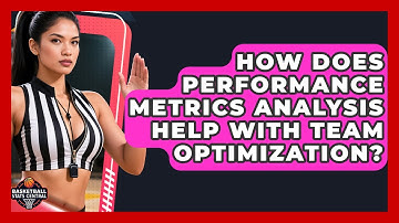 How Does Performance Metrics Analysis Help With Team Optimization? | Basketball Stats Central News