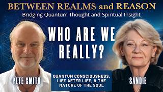 Who are we really? Quantum Consciousness, Life After Life, & the Nature of the Soul with Pete Smith