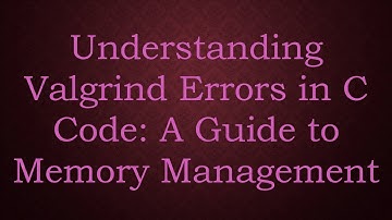 Understanding Valgrind Errors in C Code: A Guide to Memory Management